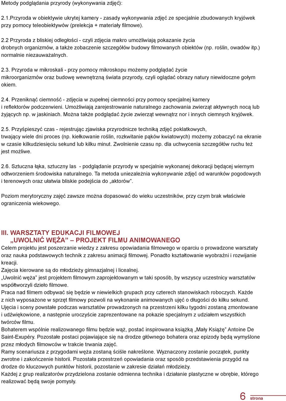 2 Przyroda z bliskiej odległości - czyli zdjęcia makro umożliwiają pokazanie życia drobnych organizmów, a także zobaczenie szczegółów budowy filmowanych obiektów (np. roślin, owadów itp.