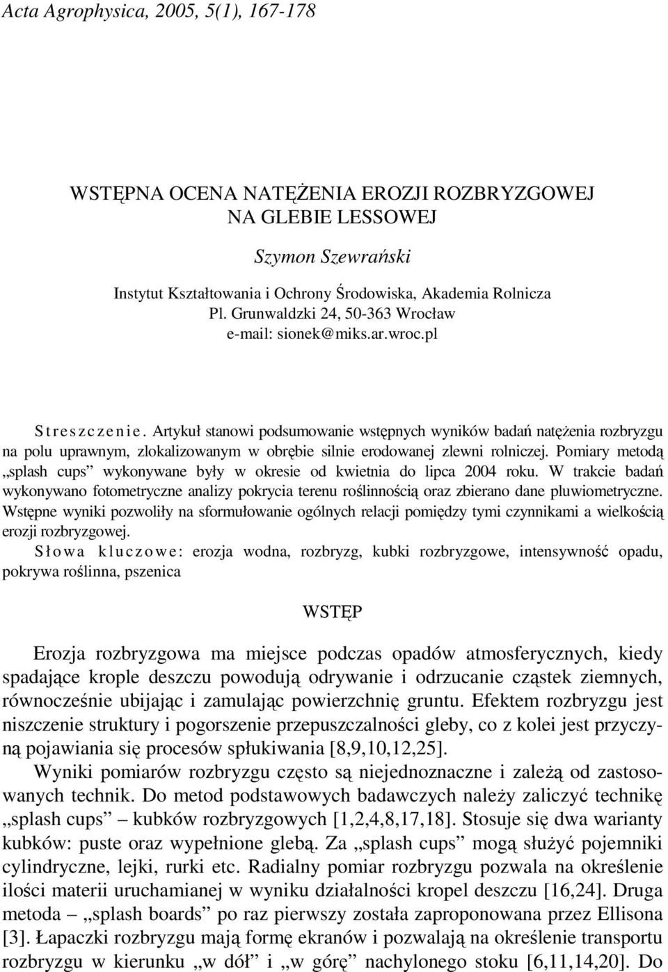 Artykuł stanowi podsumowanie wstępnych wyników badań natęŝenia rozbryzgu na polu uprawnym, zlokalizowanym w obrębie silnie erodowanej zlewni rolniczej.