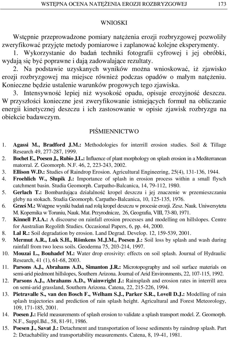 Na podstawie uzyskanych wyników moŝna wnioskować, iŝ zjawisko erozji rozbryzgowej ma miejsce równieŝ podczas opadów o małym natęŝeniu. Konieczne będzie ustalenie warunków progowych tego zjawiska. 3.