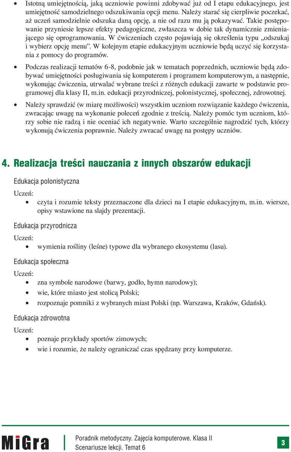 Takie postępowanie przyniesie lepsze efekty pedagogiczne, zwłaszcza w dobie tak dynamicznie zmieniającego się oprogramowania.