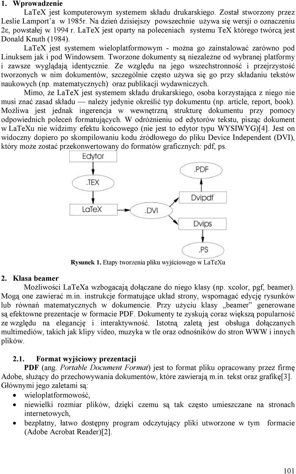 LaTeX jest systemem wieloplatformowym - można go zainstalować zarówno pod Linuksem jak i pod Windowsem. Tworzone dokumenty są niezależne od wybranej platformy i zawsze wyglądają identycznie.