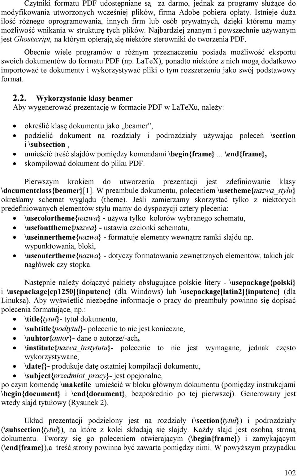 Najbardziej znanym i powszechnie używanym jest Ghostscript, na którym opierają się niektóre sterowniki do tworzenia PDF.