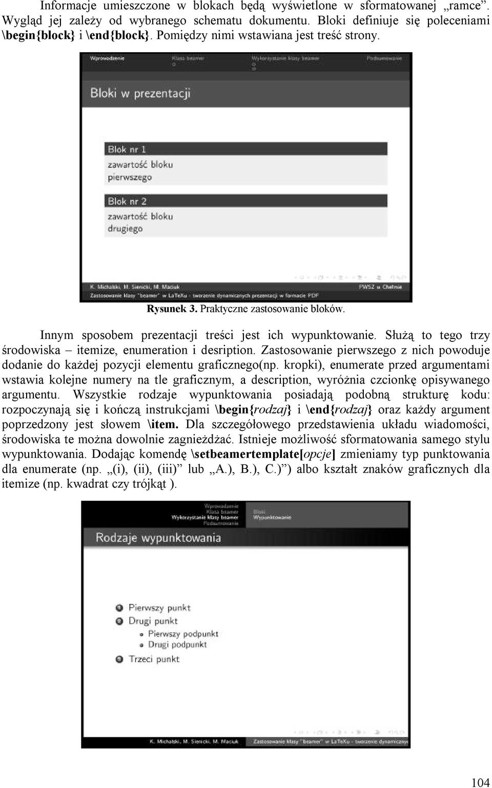 Służą to tego trzy środowiska itemize, enumeration i desription. Zastosowanie pierwszego z nich powoduje dodanie do każdej pozycji elementu graficznego(np.