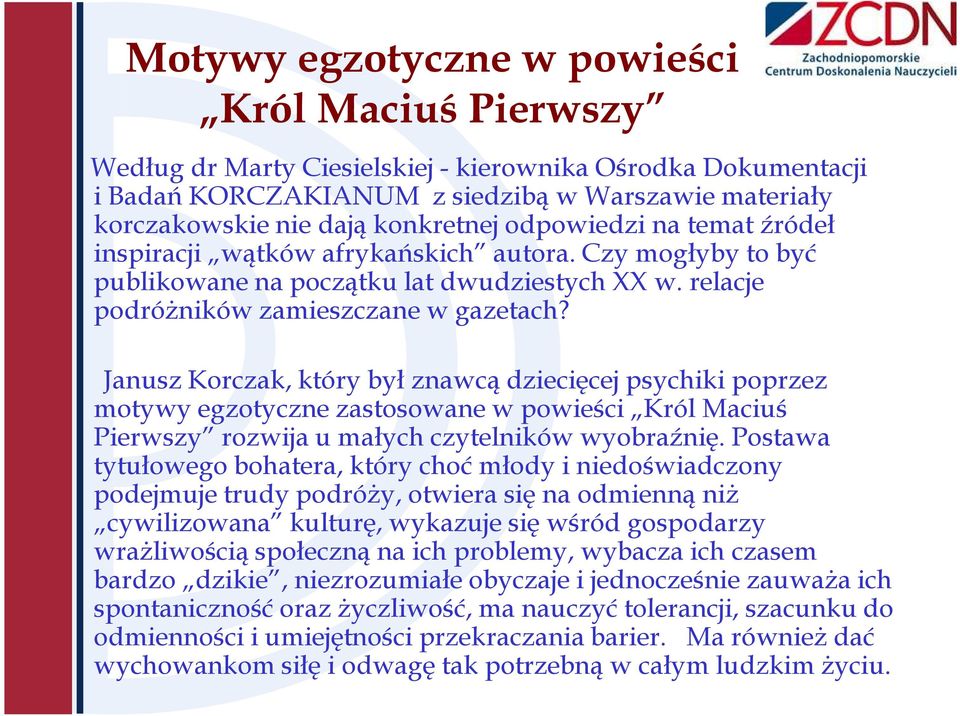Janusz Korczak, który był znawcą dziecięcej psychiki poprzez motywy egzotyczne zastosowane w powieści Król Maciuś Pierwszy rozwija u małych czytelników wyobraźnię.