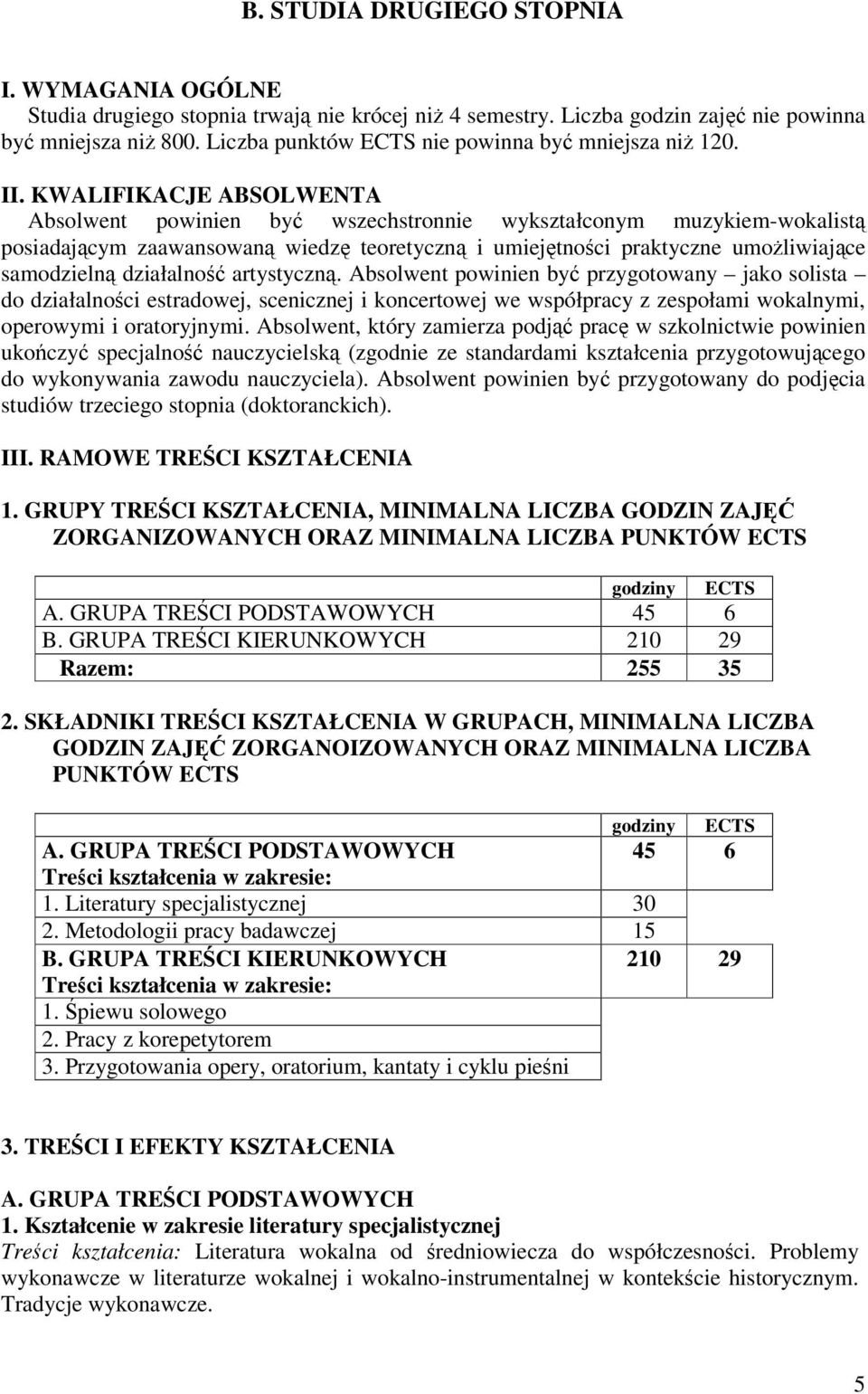 KWALIFIKACJE ABSOLWENTA Absolwent powinien by wszechstronnie wykształconym muzykiem-wokalist posiadajcym zaawansowan wiedz teoretyczn i umiejtnoci praktyczne umoliwiajce samodzieln działalno