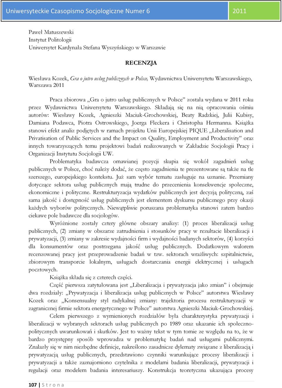 Składają się na nią opracowania ośmiu autorów: Wiesławy Kozek, Agnieszki Maciuk-Grochowskiej, Beaty Radzkiej, Julii Kubisy, Damiana Podawca, Piotra Ostrowskiego, Joerga Fleckera i Christopha Hermanna.