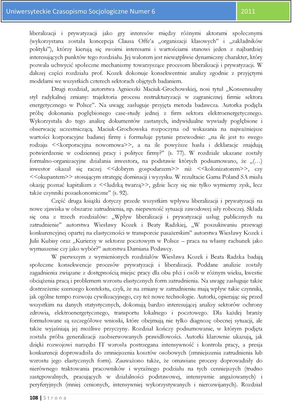 Jej walorem jest niewątpliwie dynamiczny charakter, który pozwala uchwycić społeczne mechanizmy towarzyszące procesom liberalizacji i prywatyzacji. W dalszej części rozdziału prof.