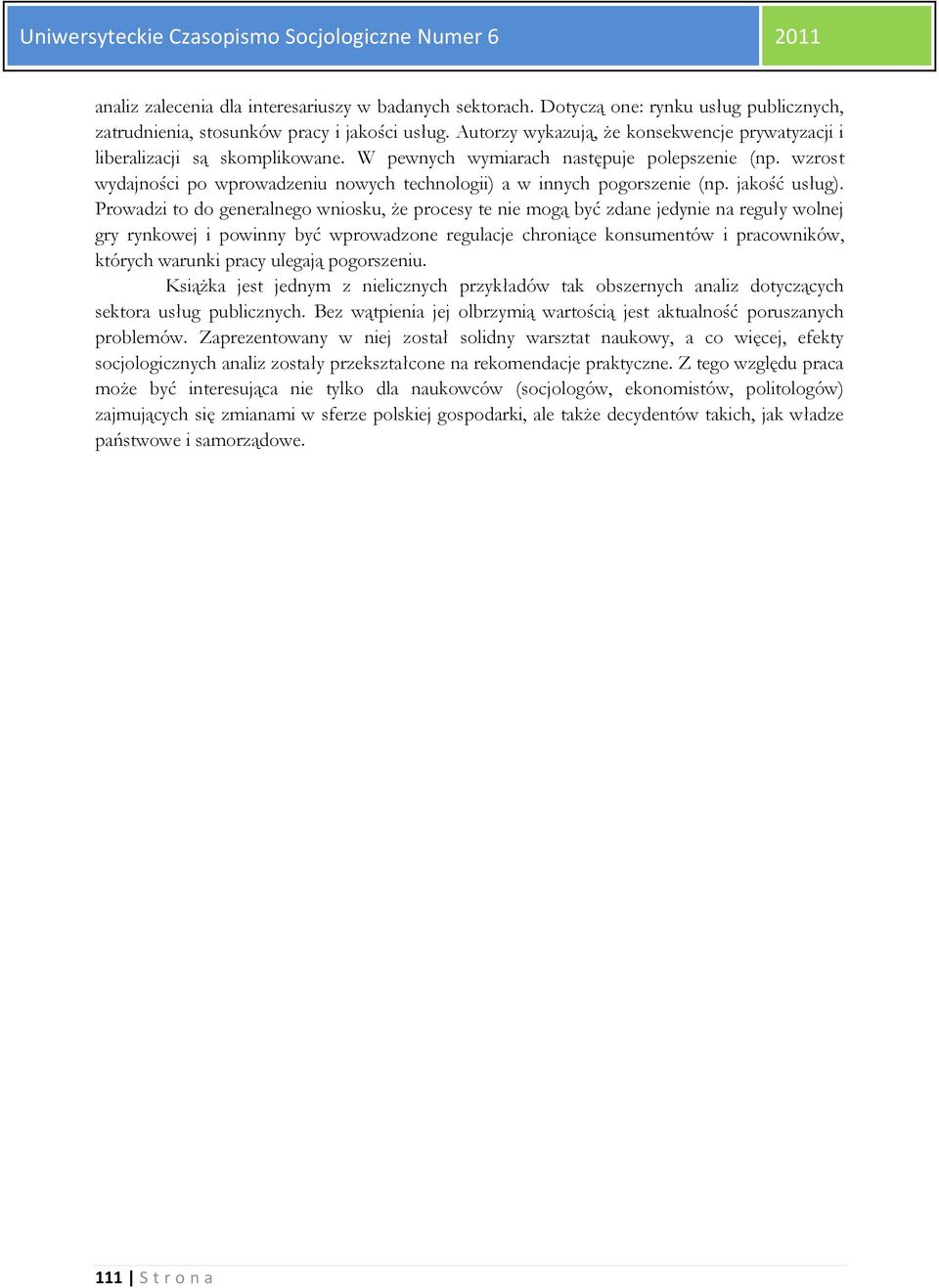 wzrost wydajności po wprowadzeniu nowych technologii) a w innych pogorszenie (np. jakość usług).