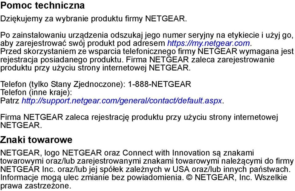 Firma NETGEAR zaleca zarejestrowanie produktu przy użyciu strony internetowej NETGEAR. Telefon (tylko Stany Zjednoczone): 1-888-NETGEAR Telefon (inne kraje): Patrz http://support.netgear.