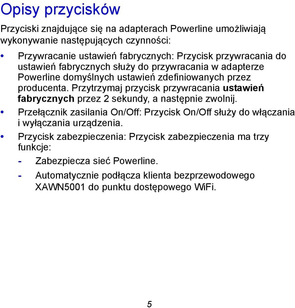 Przytrzymaj przycisk przywracania ustawień fabrycznych przez 2 sekundy, a następnie zwolnij.