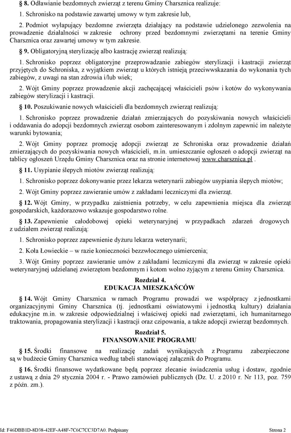 zawartej umowy w tym zakresie. 9. Obligatoryjną sterylizację albo kastrację zwierząt realizują: 1.