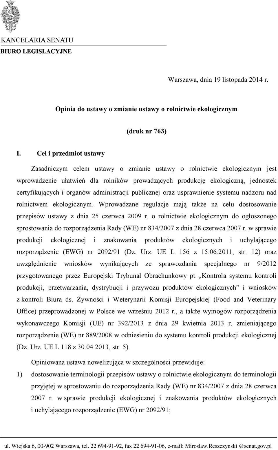 organów administracji publicznej oraz usprawnienie systemu nadzoru nad rolnictwem ekologicznym. Wprowadzane regulacje mają także na celu dostosowanie przepisów ustawy z dnia 25 czerwca 2009 r.