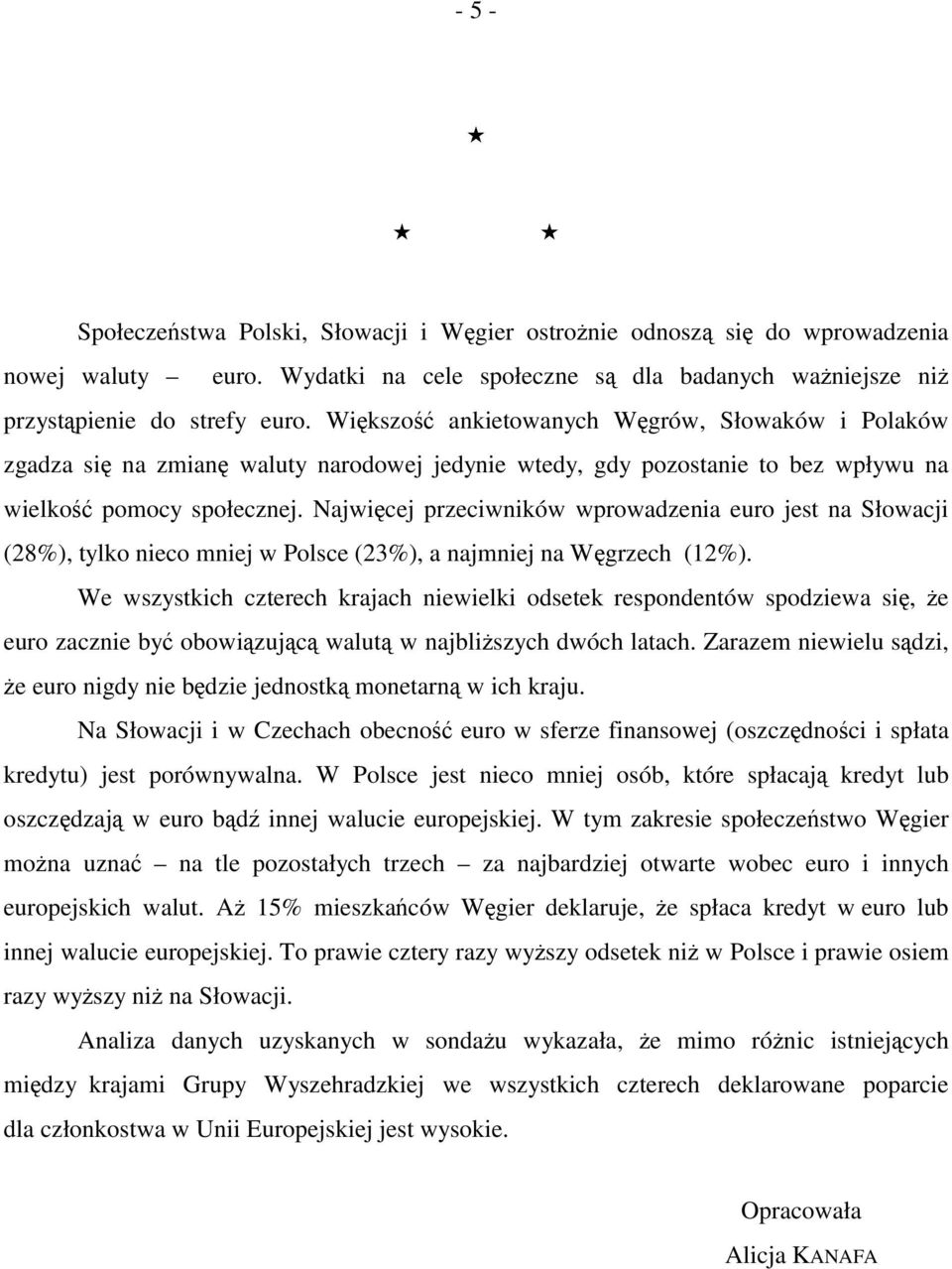 Najwięcej przeciwników wprowadzenia euro jest na Słowacji (28%), tylko nieco mniej w Polsce (23%), a najmniej na Węgrzech (12%).