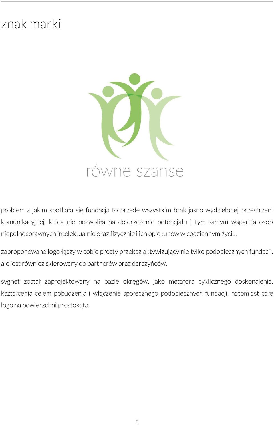 zaproponowane logo łączy w sobie prosty przekaz aktywizujący nie tylko podopiecznych fundacji, ale jest również skierowany do partnerów oraz darczyńców.