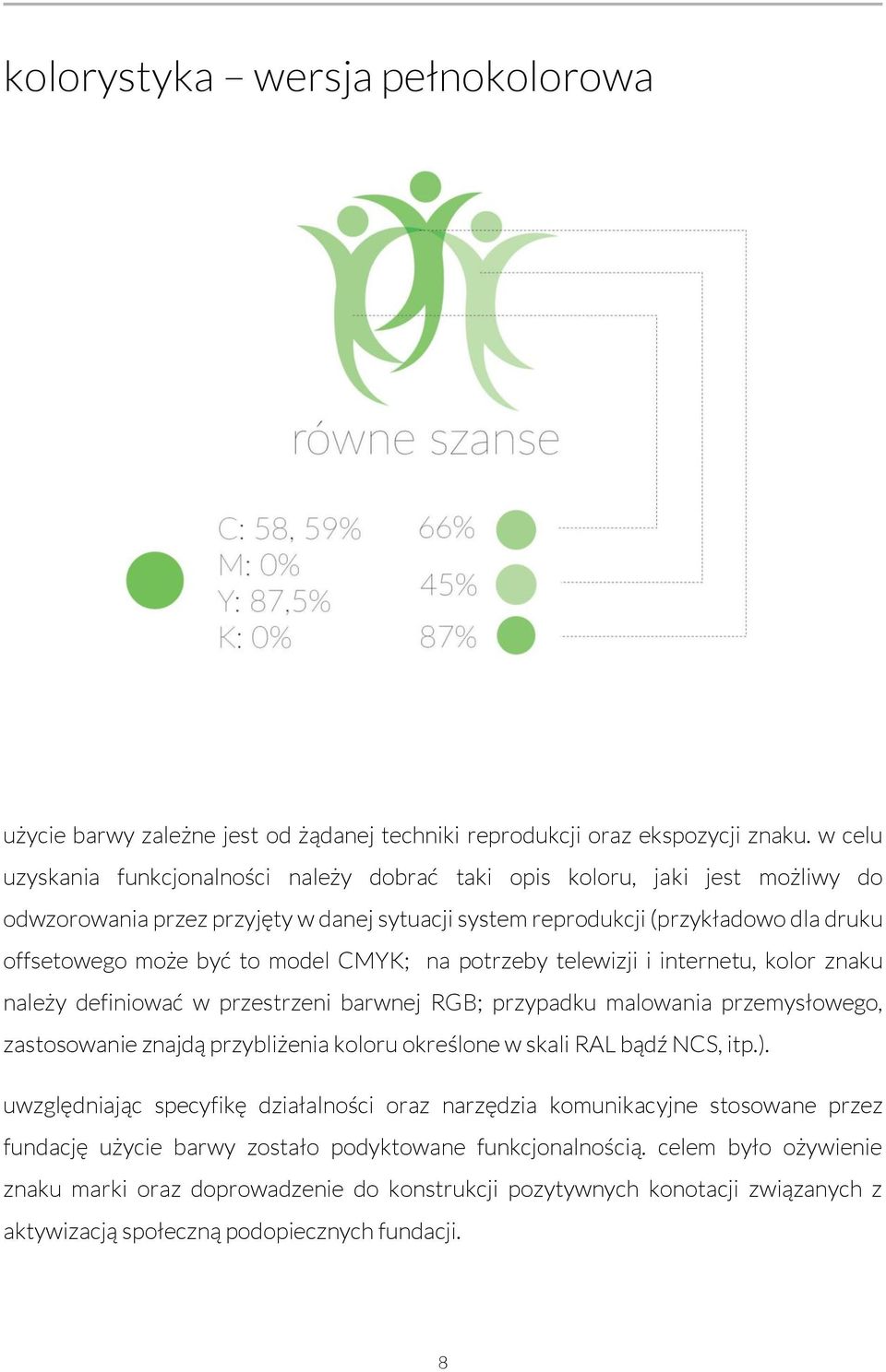 model CMYK; na potrzeby telewizji i internetu, kolor znaku należy definiować w przestrzeni barwnej RGB; przypadku malowania przemysłowego, zastosowanie znajdą przybliżenia koloru określone w skali