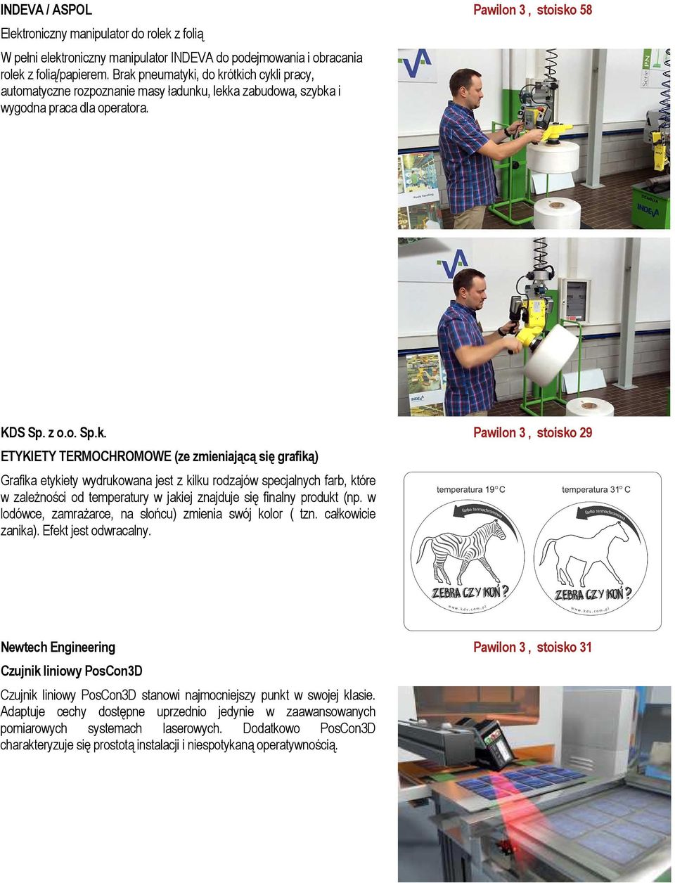 TERMOCHROMOWE (ze zmieniającą się grafiką) Grafika etykiety wydrukowana jest z kilku rodzajów specjalnych farb, które w zależności od temperatury w jakiej znajduje się finalny produkt (np.