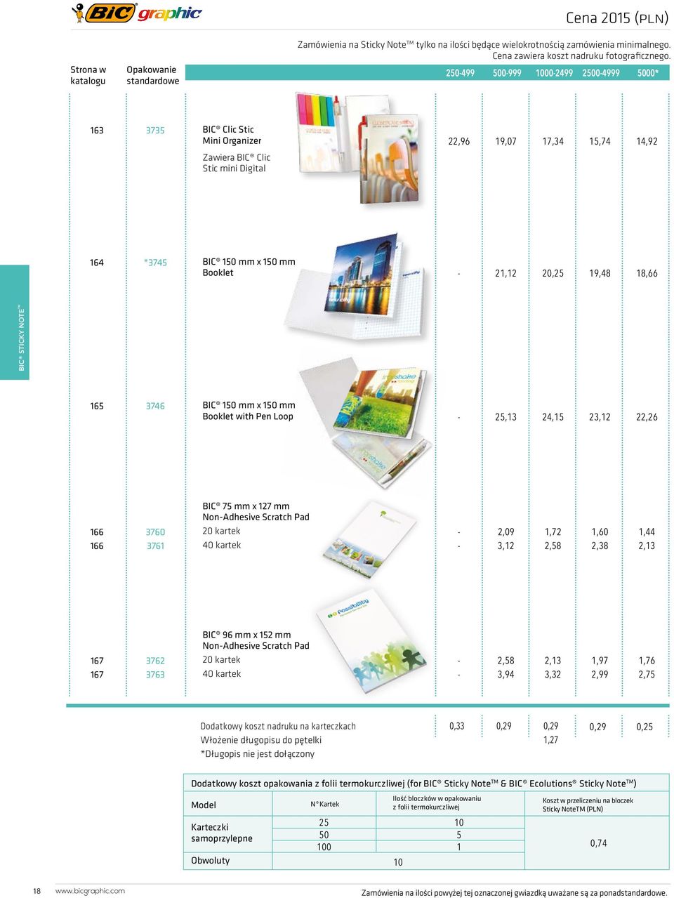 19,48 18,66 BIC STICKY NOTE TM 165 3746 BIC 150 mm x 150 mm Booklet with Pen Loop - 25,13 24,15 23,12 22,26 166 3760 166 3761 BIC 75 mm x 127 mm Non-Adhesive Scratch Pad 20 kartek 40 kartek - 2,09