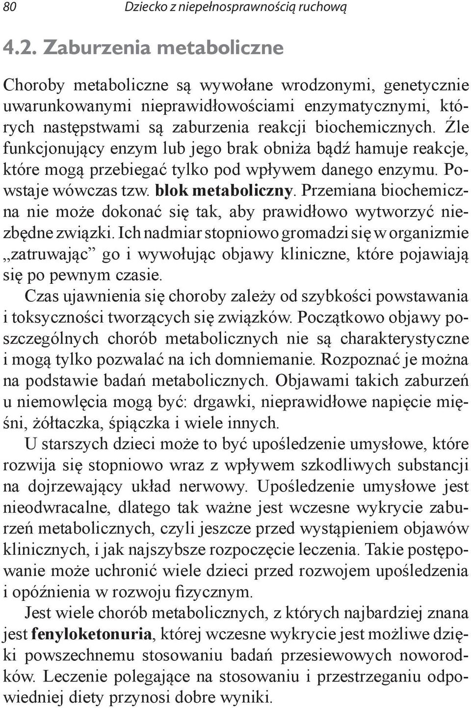 Źle funkcjonujący enzym lub jego brak obniża bądź hamuje reakcje, które mogą przebiegać tylko pod wpływem danego enzymu. Powstaje wówczas tzw. blok metaboliczny.