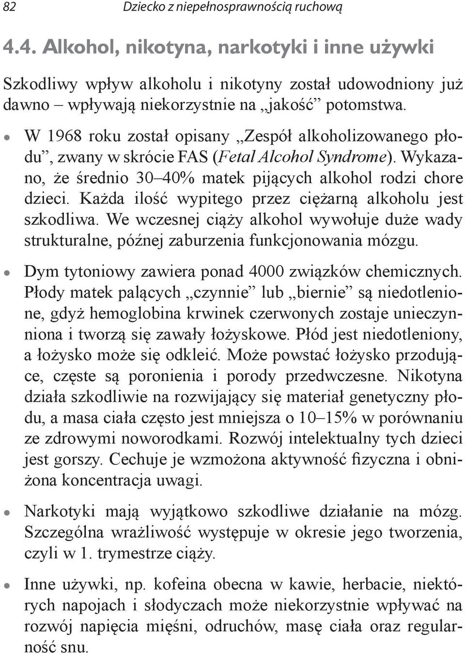 Każda ilość wypitego przez ciężarną alkoholu jest szkodliwa. We wczesnej ciąży alkohol wywołuje duże wady strukturalne, późnej zaburzenia funkcjonowania mózgu.