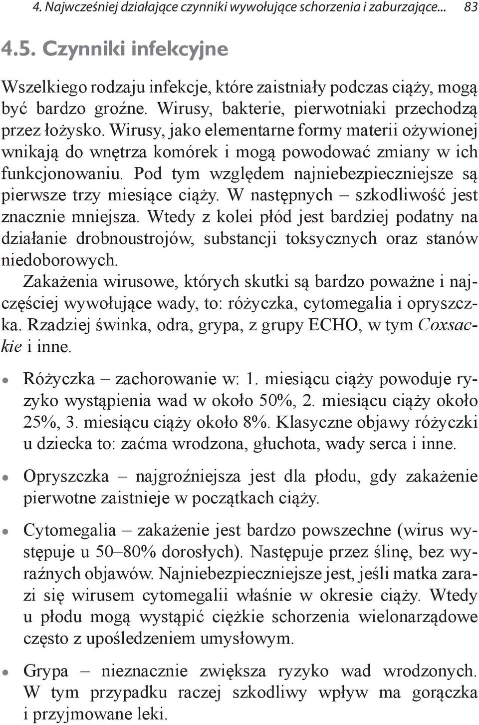 Pod tym względem najniebezpieczniejsze są pierwsze trzy miesiące ciąży. W następnych szkodliwość jest znacznie mniejsza.