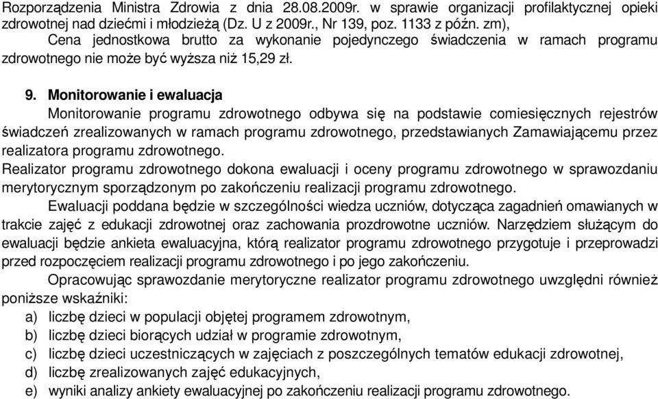 Monitorowanie i ewaluacja Monitorowanie programu zdrowotnego odbywa się na podstawie comiesięcznych rejestrów świadczeń zrealizowanych w ramach programu zdrowotnego, przedstawianych Zamawiającemu