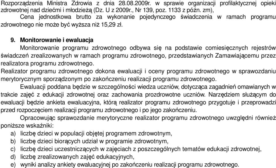 Monitorowanie i ewaluacja Monitorowanie programu zdrowotnego odbywa się na podstawie comiesięcznych rejestrów świadczeń zrealizowanych w ramach programu zdrowotnego, przedstawianych Zamawiającemu