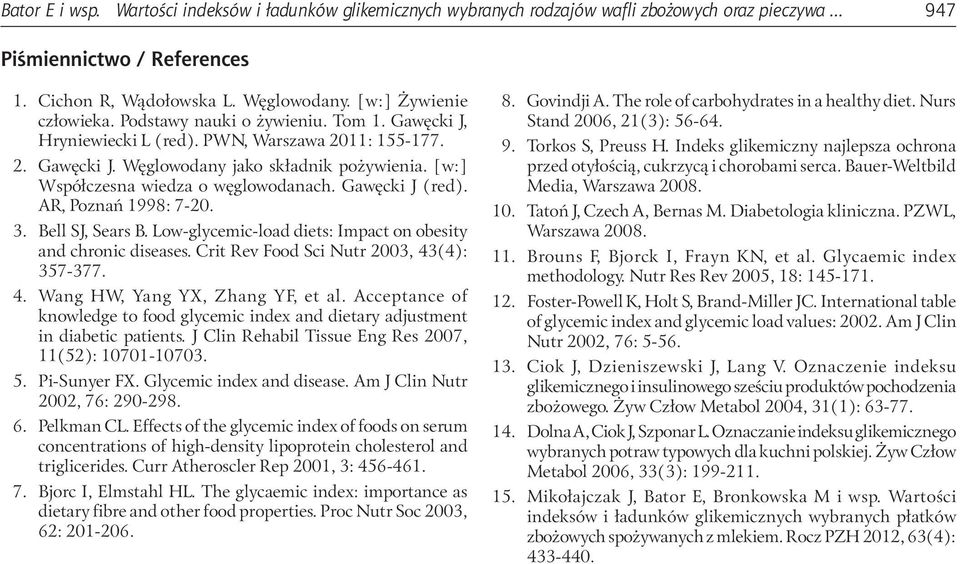 [w:] Współczesna wiedza o węglowodanach. Gawęcki J (red). AR, Poznań 1998: 7-20. 3. Bell SJ, Sears B. Low-glycemic-load diets: Impact on obesity and chronic diseases.