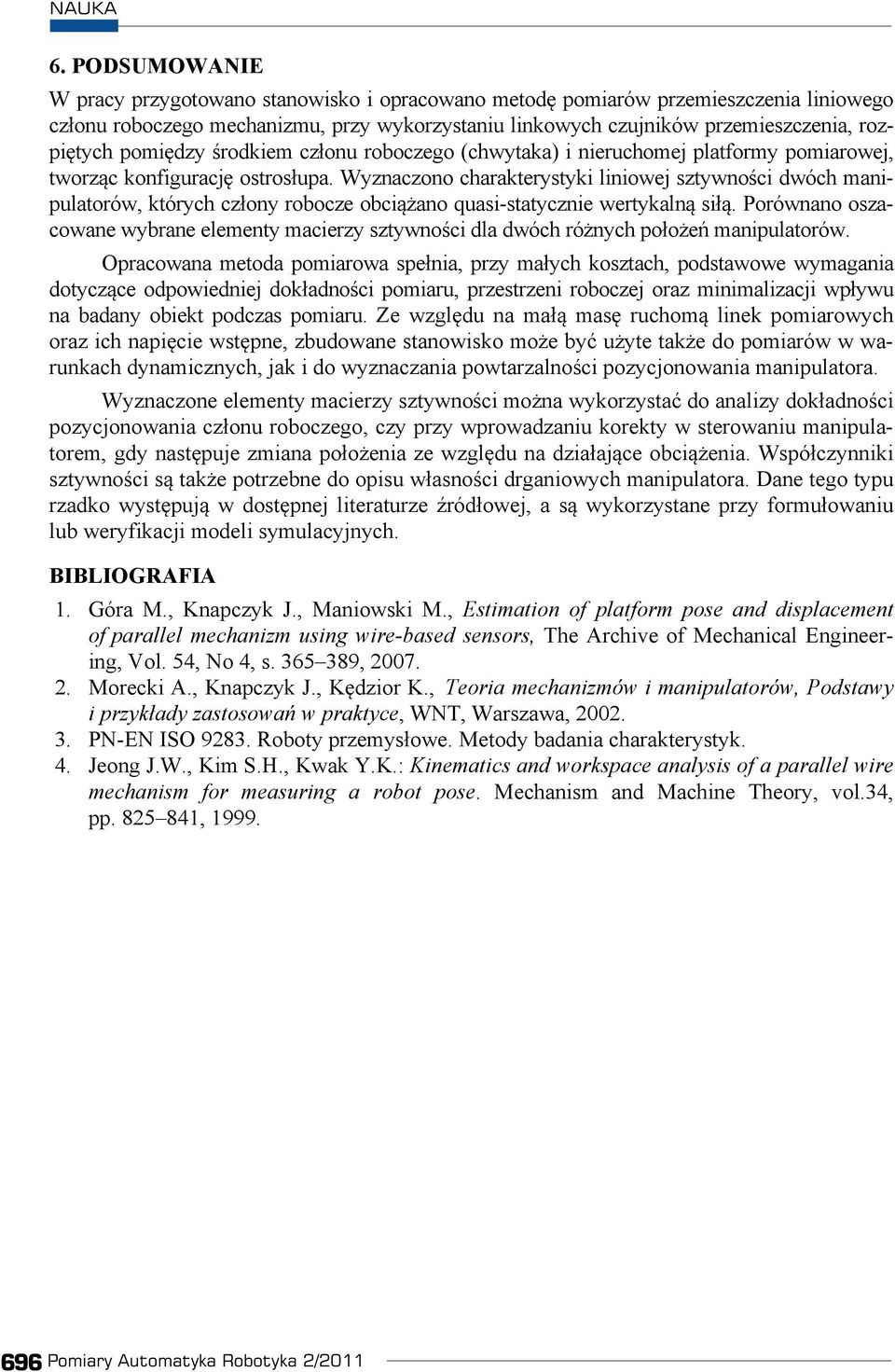 Wyznaczono charakterystyki liniowej sztywnoci dwóch manipulatorów, których czony robocze obciano quasi-statycznie wertykaln si.