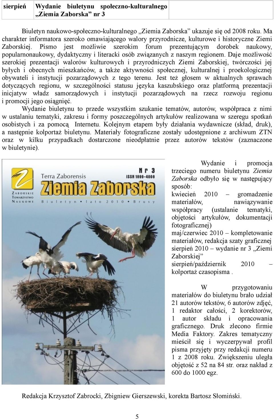 Pismo jest możliwie szerokim forum prezentującym dorobek naukowy, popularnonaukowy, dydaktyczny i literacki osób związanych z naszym regionem.
