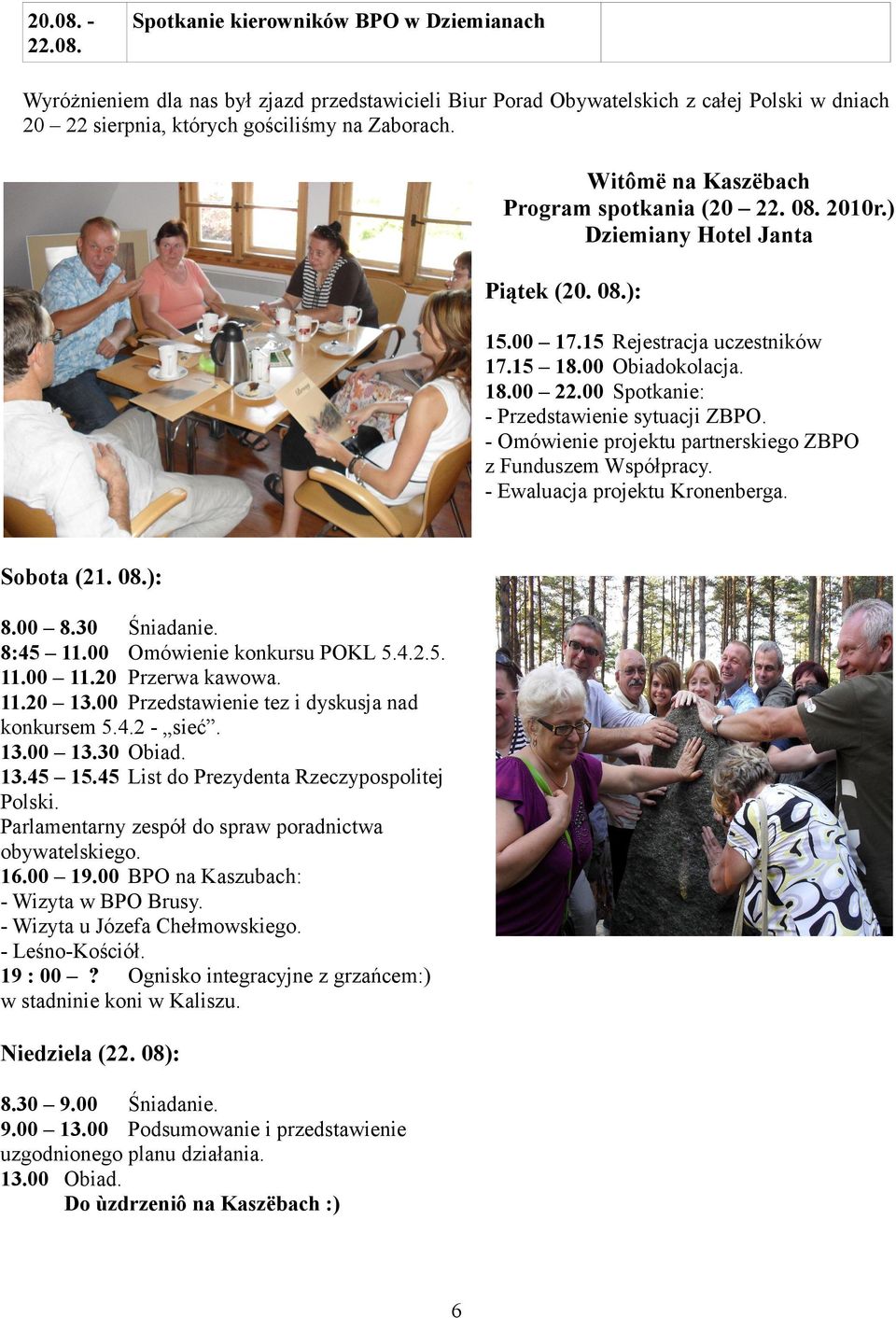 00 Spotkanie: - Przedstawienie sytuacji ZBPO. - Omówienie projektu partnerskiego ZBPO z Funduszem Współpracy. - Ewaluacja projektu Kronenberga. Sobota (21. 08.): 8.00 8.30 Śniadanie. 8:45 11.