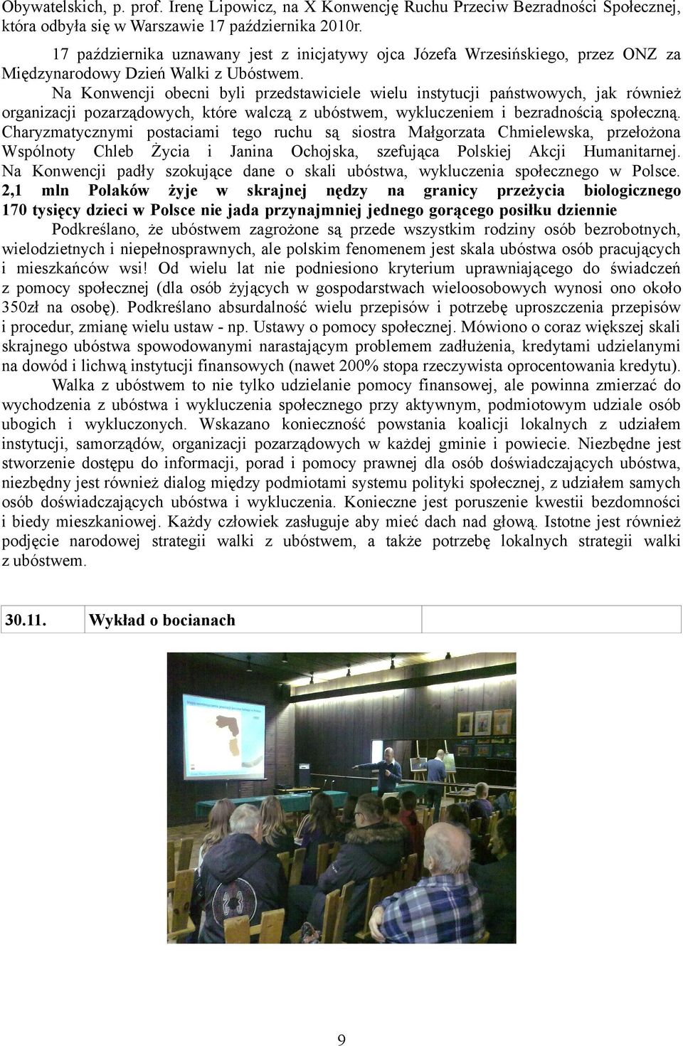 Na Konwencji obecni byli przedstawiciele wielu instytucji państwowych, jak również organizacji pozarządowych, które walczą z ubóstwem, wykluczeniem i bezradnością społeczną.