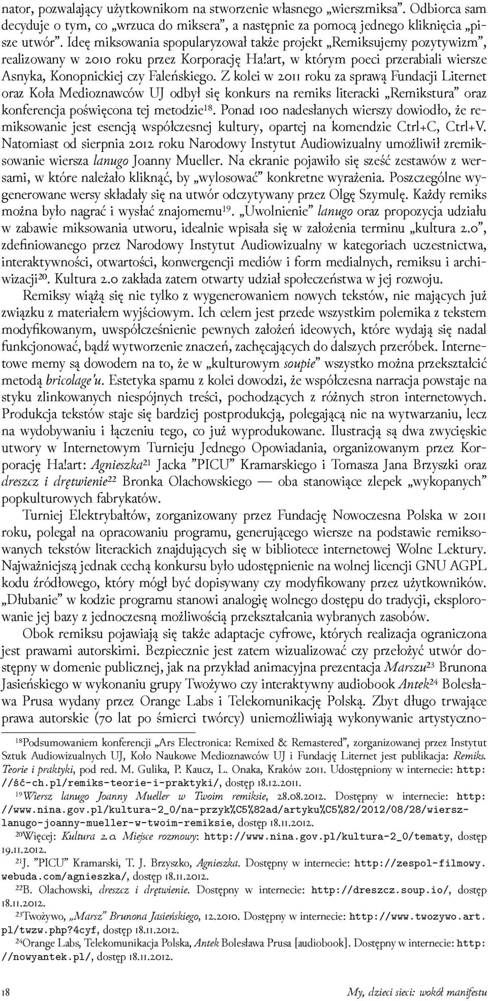 Z kolei w roku za sprawą Fundacji Liternet oraz Koła Medioznawców UJ odbył się konkurs na remiks literacki Remikstura oraz konferencja poświęcona tej metoǳie¹⁸.