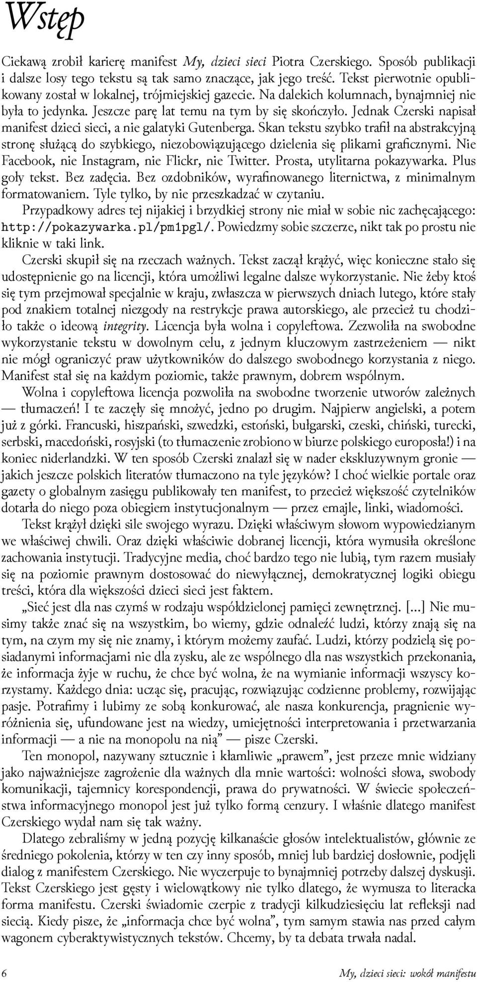 Jednak Czerski napisał manifest ǳieci sieci, a nie galatyki Gutenberga. Skan tekstu szybko trafił na abstrakcyjną stronę służącą do szybkiego, niezobowiązującego ǳielenia się plikami graficznymi.
