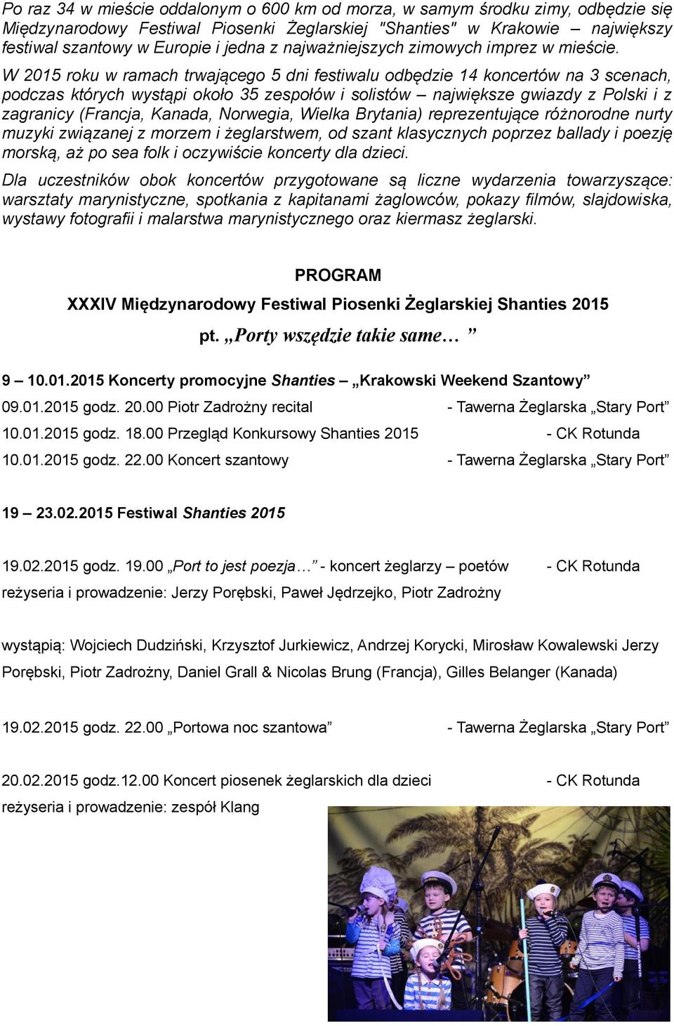W 2015 roku w ramach trwającego 5 dni festiwalu odbędzie 14 koncertów na 3 scenach, podczas których wystąpi około 35 zespołów i solistów największe gwiazdy z Polski i z zagranicy (Francja, Kanada,
