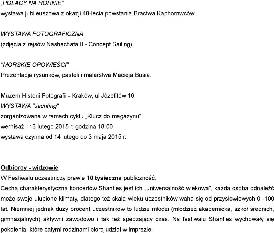 godzina 18:00 wystawa czynna od 14 lutego do 3 maja 2015 r. Odbiorcy - widzowie W Festiwalu uczestniczy prawie 10 tysięczna publiczność.