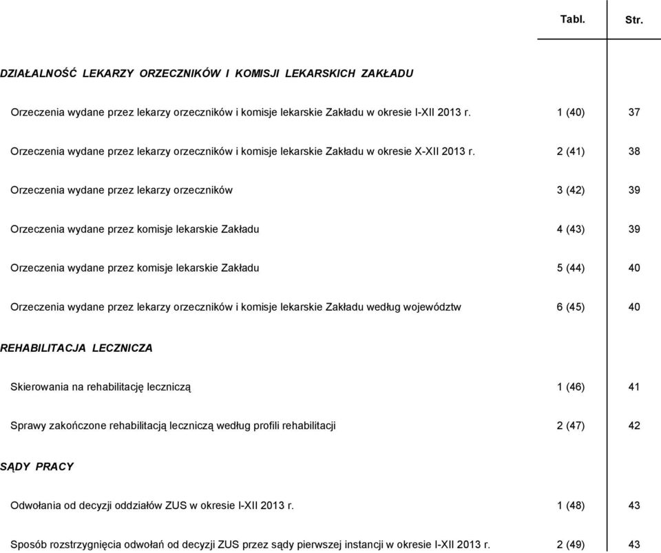 2 (41) 38 Orzeczenia wydane przez lekarzy orzeczników 3 (42) 39 Orzeczenia wydane przez komisje lekarskie Zakładu 4 (43) 39 Orzeczenia wydane przez komisje lekarskie Zakładu 5 (44) 40 Orzeczenia