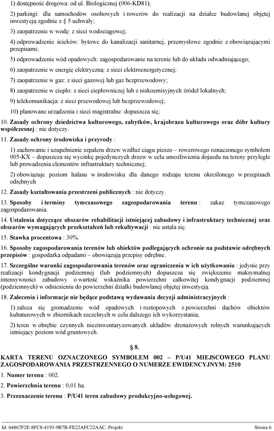 odprowadzenie ścieków: bytowe do kanalizacji sanitarnej, przemysłowe zgodnie z obowiązującymi przepisami; 5) odprowadzenie wód opadowych: zagospodarowanie na terenie lub do układu odwadniającego; 6)