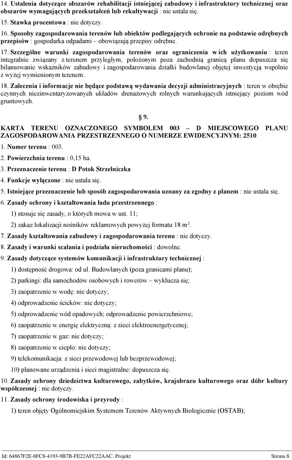 Szczególne warunki zagospodarowania terenów oraz ograniczenia w ich użytkowaniu : teren integralnie związany z terenem przyległym, położonym poza zachodnią granicą planu dopuszcza się bilansowanie