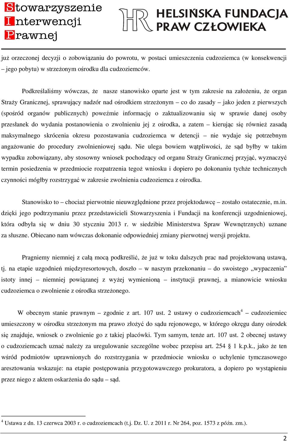 (spośród organów publicznych) poweźmie informację o zaktualizowaniu się w sprawie danej osoby przesłanek do wydania postanowienia o zwolnieniu jej z ośrodka, a zatem kierując się również zasadą