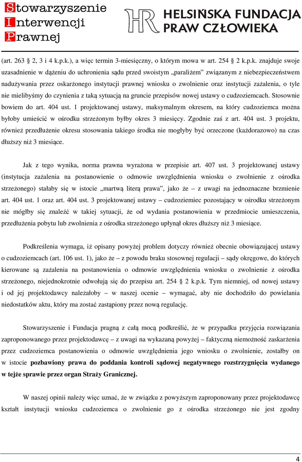 przez oskarżonego instytucji prawnej wniosku o zwolnienie oraz instytucji zażalenia, o tyle nie mielibyśmy do czynienia z taką sytuacją na gruncie przepisów nowej ustawy o cudzoziemcach.