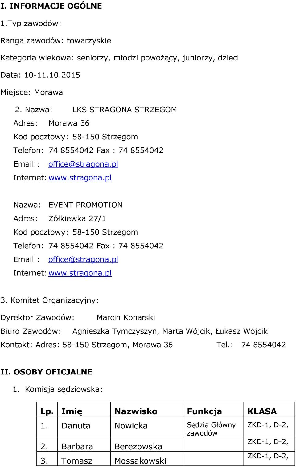 pl Internet: www.stragona.pl Nazwa: EVENT PROMOTION Adres: Żółkiewka 27/1 Kod pocztowy: 58-150 Strzegom Telefon: 74 8554042 Fax : 74 8554042 Email : office@stragona.pl Internet: www.stragona.pl 3.