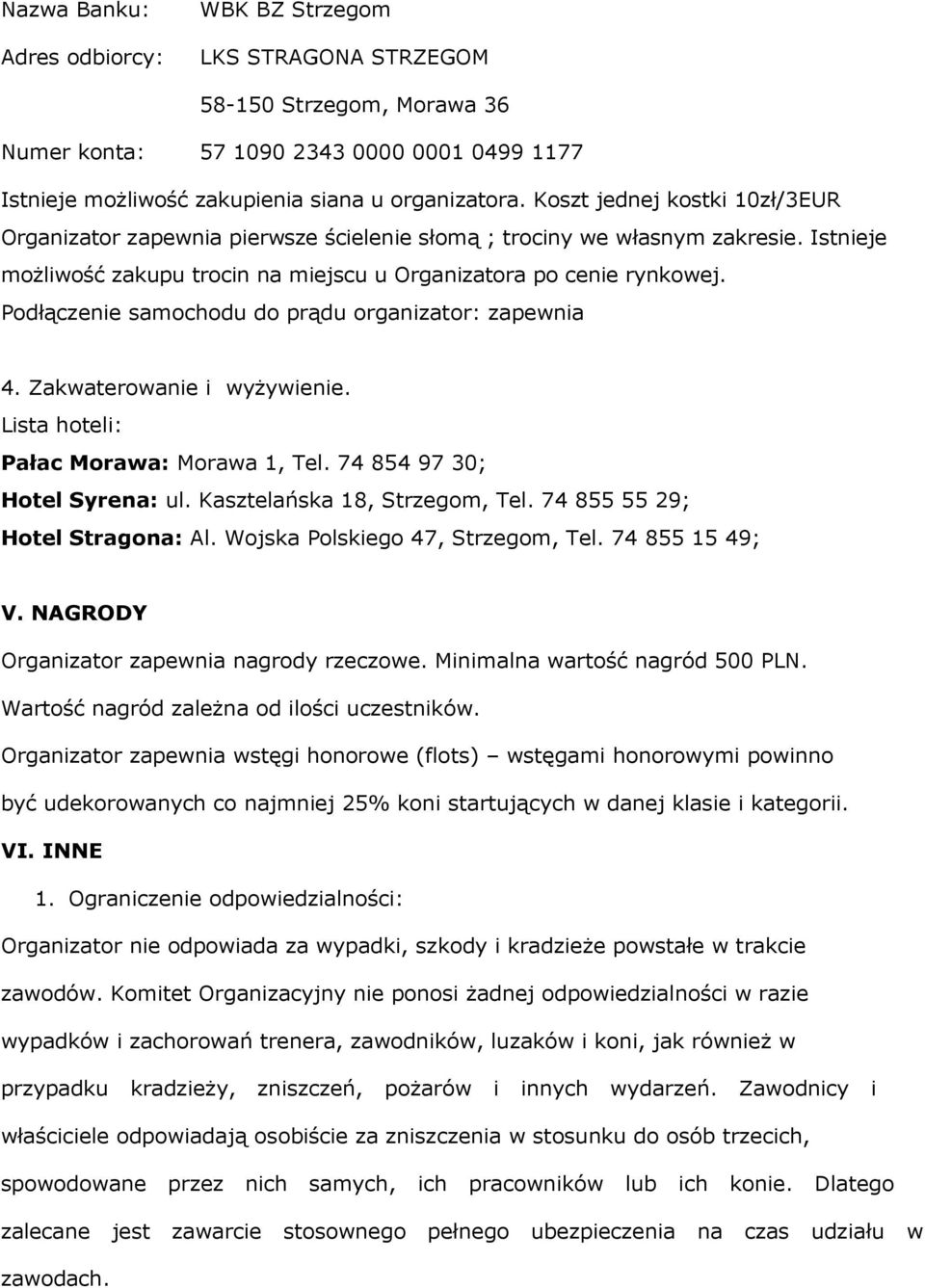 Podłączenie samochodu do prądu organizator: zapewnia 4. Zakwaterowanie i wyżywienie. Lista hoteli: Pałac Morawa: Morawa 1, Tel. 74 854 97 30; Hotel Syrena: ul. Kasztelańska 18, Strzegom, Tel.
