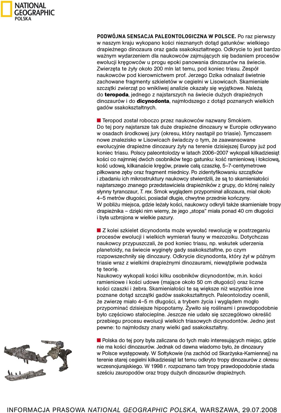 Zwierzęta te żyły około 200 mln lat temu, pod koniec triasu. Zespół naukowców pod kierownictwem prof. Jerzego Dzika odnalazł świetnie zachowane fragmenty szkieletów w cegielni w Lisowicach.