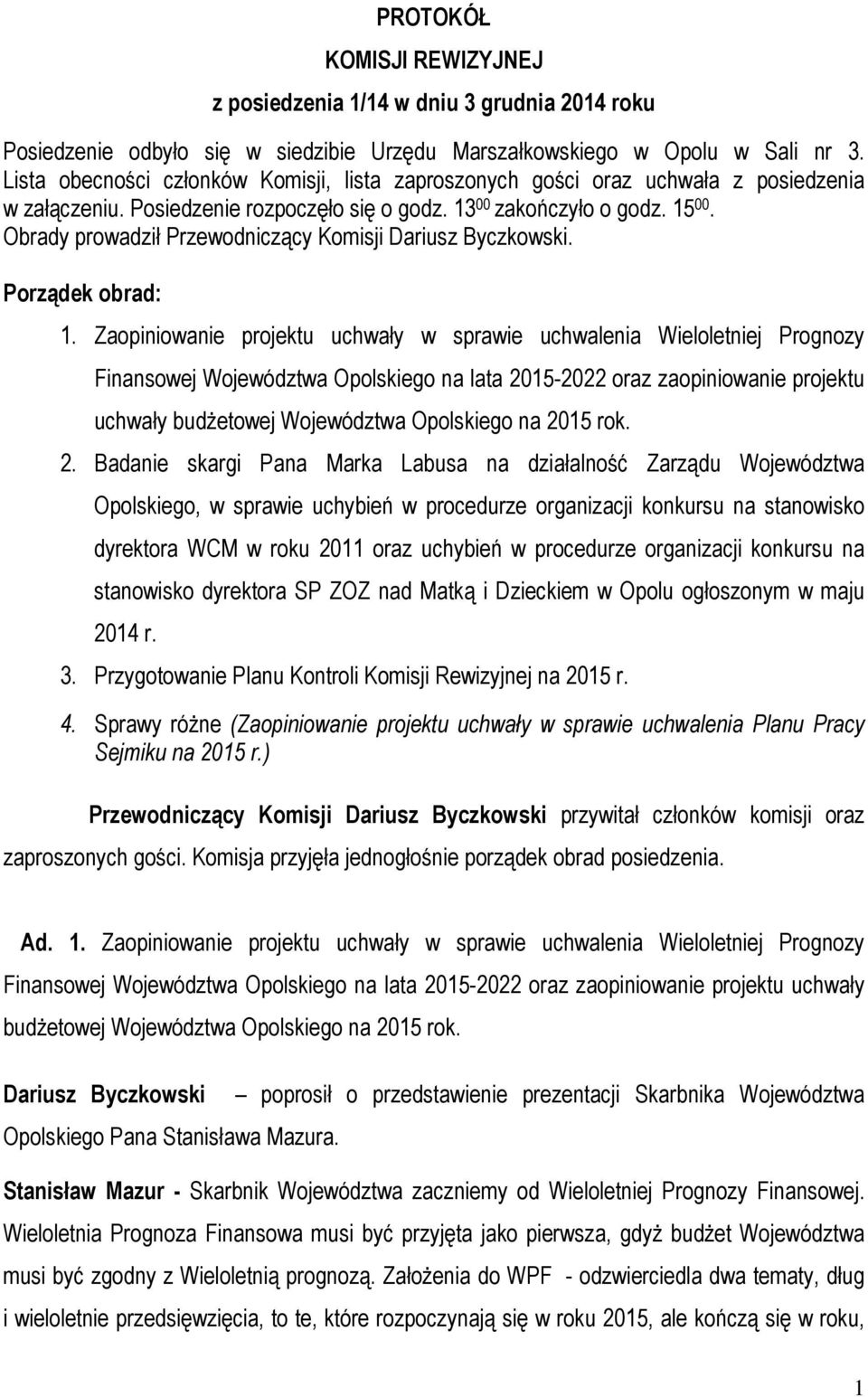 Obrady prowadził Przewodniczący Komisji Dariusz Byczkowski. Porządek obrad: 1.