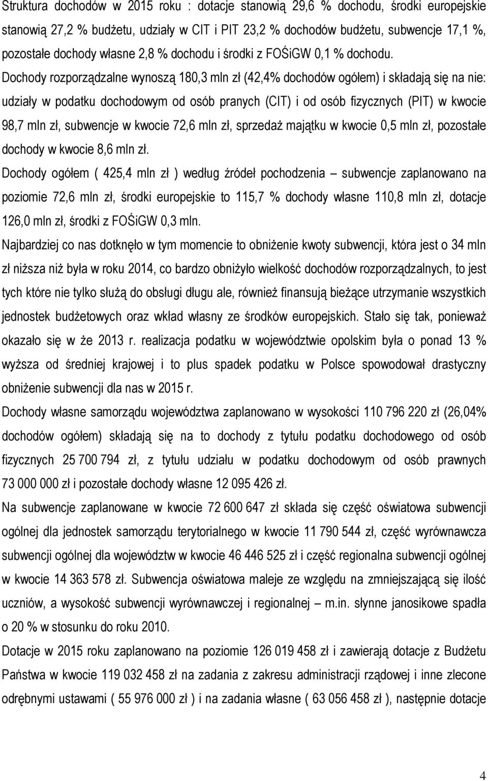 Dochody rozporządzalne wynoszą 180,3 mln zł (42,4% dochodów ogółem) i składają się na nie: udziały w podatku dochodowym od osób pranych (CIT) i od osób fizycznych (PIT) w kwocie 98,7 mln zł,