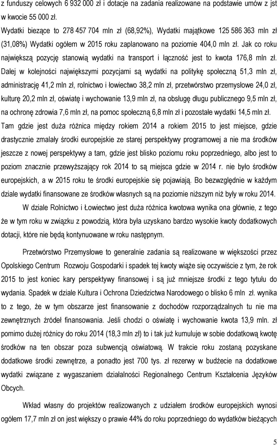 Jak co roku największą pozycję stanowią wydatki na transport i łączność jest to kwota 176,8 mln zł.