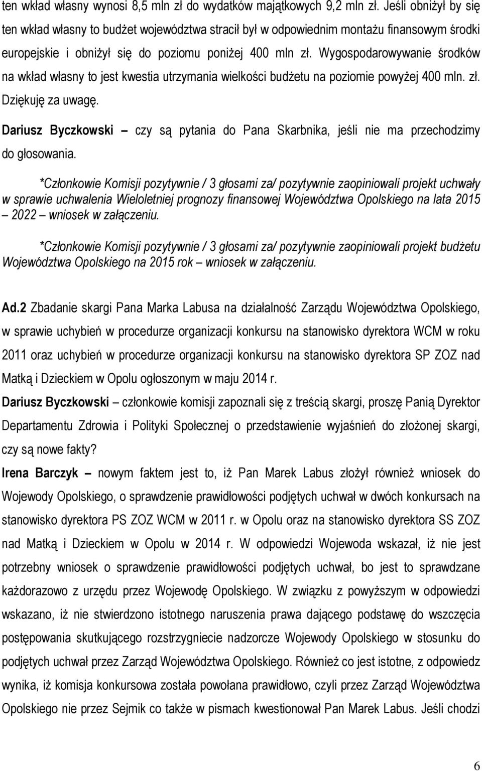 Wygospodarowywanie środków na wkład własny to jest kwestia utrzymania wielkości budŝetu na poziomie powyŝej 400 mln. zł. Dziękuję za uwagę.