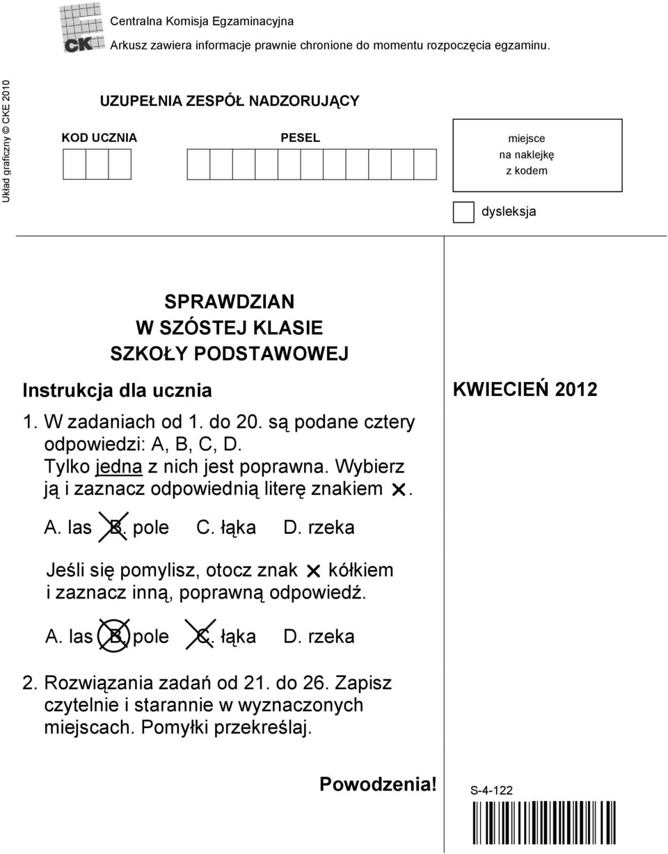 W zadaniach od 1. do 20. są podane cztery odpowiedzi: A, B, C, D. Tylko jedna z nich jest poprawna. Wybierz ją i zaznacz odpowiednią literę znakiem. A. las B. pole C. łąka D.