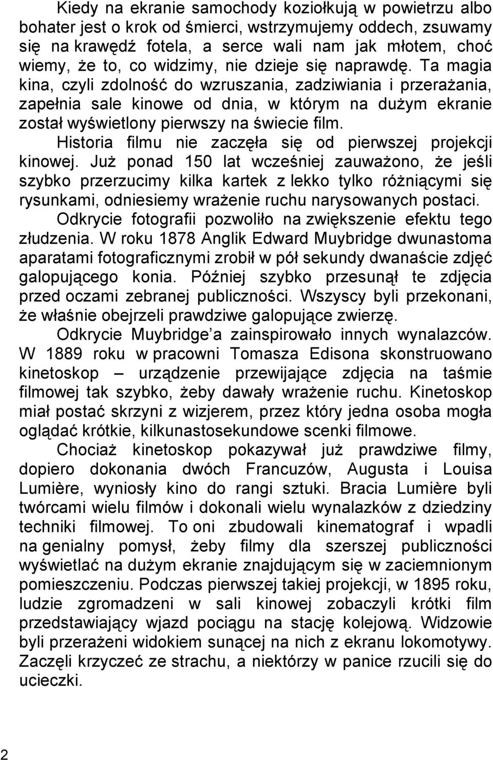 Ta magia kina, czyli zdolność do wzruszania, zadziwiania i przerażania, zapełnia sale kinowe od dnia, w którym na dużym ekranie został wyświetlony pierwszy na świecie film.
