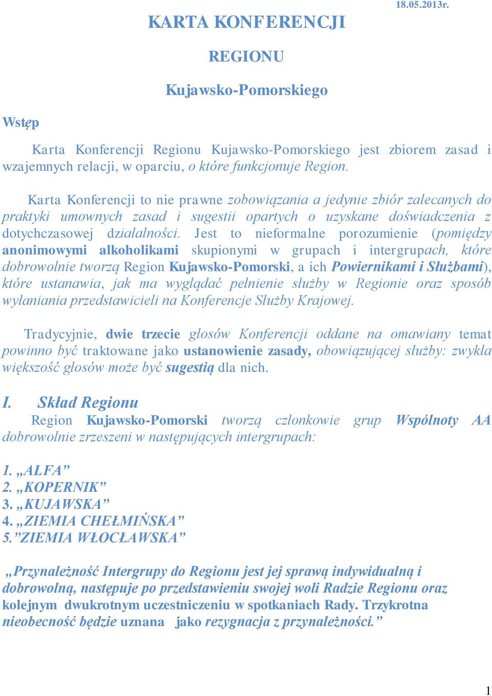 Jest to nieformalne porozumienie (pomiędzy anonimowymi alkoholikami skupionymi w grupach i intergrupach, które dobrowolnie tworzą Region Kujawsko-Pomorski, a ich Powiernikami i Służbami), które